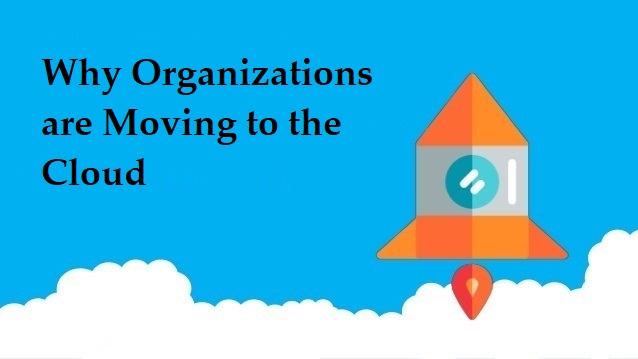 Why Organizations are Moving to the Cloud